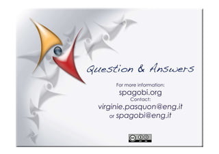 For more information:
     spagobi.org
          Contact:
virginie.pasquon@eng.it
    or spagobi@eng.it
 