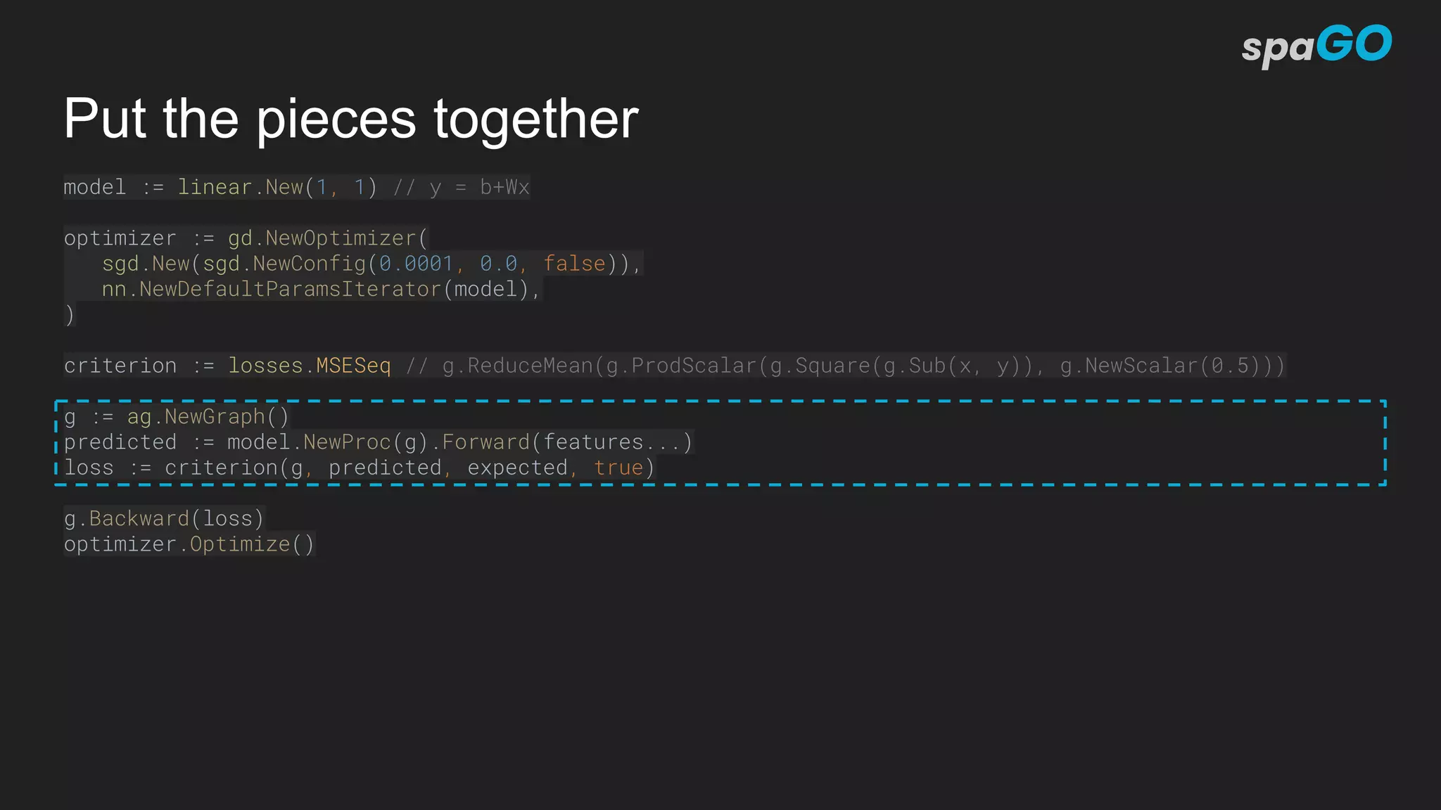 Put the pieces together
model := linear.New(1, 1) // y = b+Wx
optimizer := gd.NewOptimizer(
sgd.New(sgd.NewConfig(0.0001, 0.0, false)),
nn.NewDefaultParamsIterator(model),
)
criterion := losses.MSESeq // g.ReduceMean(g.ProdScalar(g.Square(g.Sub(x, y)), g.NewScalar(0.5)))
g := ag.NewGraph()
predicted := model.NewProc(g).Forward(features...)
loss := criterion(g, predicted, expected, true)
g.Backward(loss)
optimizer.Optimize()
 