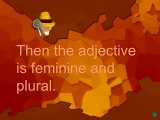 Then the adjective
is feminine and
plural.
 