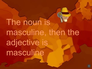 The noun is
masculine, then the
adjective is
masculine
 