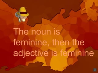 The noun is
feminine, then the
adjective is feminine
 
