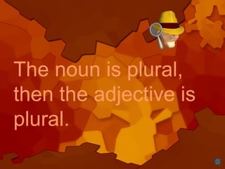 The noun is plural,
then the adjective is
plural.
 