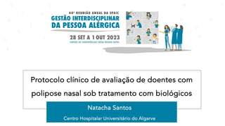 Protocolo clínico de avaliação de doentes com
polipose nasal sob tratamento com biológicos
Natacha Santos
Centro Hospitalar Universitário do Algarve
 