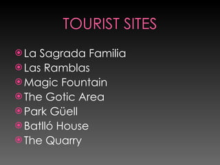 TOURIST SITES La Sagrada Familia Las Ramblas Magic Fountain The Gotic Area Park Gell Batll House The Quarry 