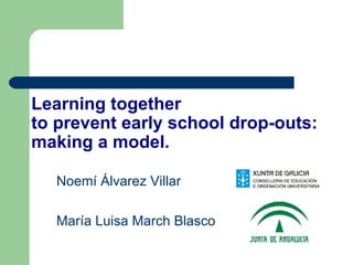 Noemí Álvarez Villar  María Luisa March Blasco Learning together  to prevent early school drop-outs: making a model. 