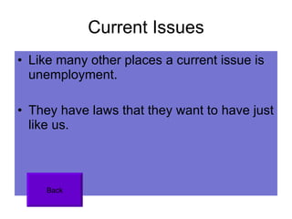 Current Issues Like many other places a current issue is unemployment. They have laws that they want to have just like us.  Back 