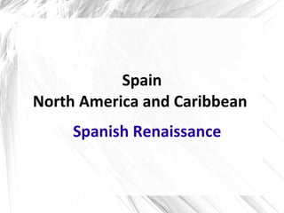 Spain North America and Caribbean  Spanish Renaissance   