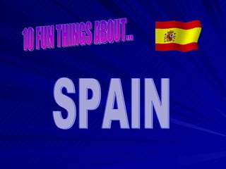 10 FUN THINGS ABOUT... SPAIN 