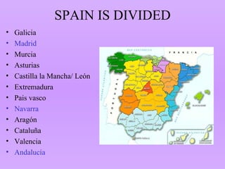 SPAIN IS DIVIDED Galicia  Madrid  Murcia  Asturias  Castilla la Mancha/ León Extremadura Pais vasco Navarra Aragón Cataluña Valencia  Andalucía 