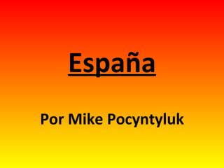 España
Por Mike Pocyntyluk
 