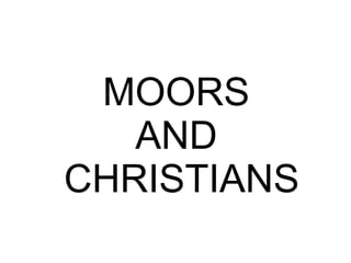MOORS
   AND
CHRISTIANS
 