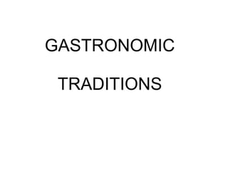 GASTRONOMIC

 TRADITIONS
 