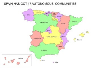 SPAIN HAS GOT 17 AUTONOMOUS COMMUNITIES
 