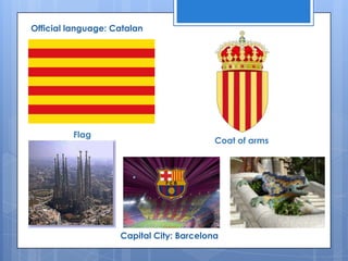 Official language: Catalan




         Flag
                                          Coat of arms




                    Capital City: Barcelona
 