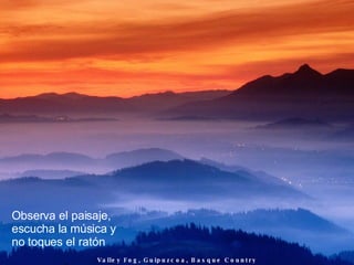 Valley Fog, Guipuzcoa, Basque Country Observa el paisaje, escucha la música y no toques el ratón 