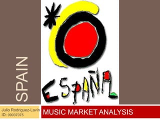 Spain MUSIC MARKET ANALYSIS Julio Rodriguez-Lavin ID: 09037075 