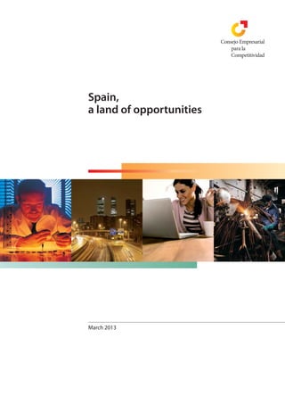 Spain,
                                                             a land of opportunities




                            Spain, a land of opportunities




Pl. Independencia, 8 - 4º                                    March 2013
28001 MADRID - Spain
 