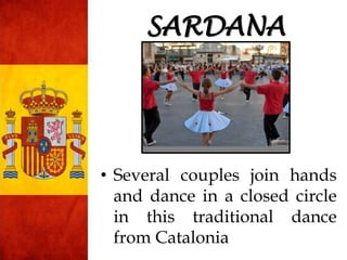 • Several couples join hands
and dance in a closed circle
in this traditional dance
from Catalonia
SARDANA
 