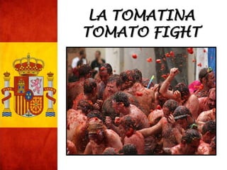 LA TOMATINA
TOMATO FIGHT
 