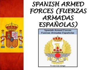 SPANISH ARMED
FORCES (FUERZAS
ARMADAS
ESPAÑOLAS)
 