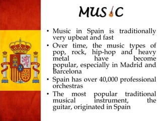 • Music in Spain is traditionally
very upbeat and fast
• Over time, the music types of
pop, rock, hip-hop and heavy
metal ...