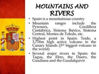 • Spain is a mountainous country
• Mountain ranges include the
Pyrenees, Cordillera
Cantábrica, Sistema Ibérico, Sistema
C...
