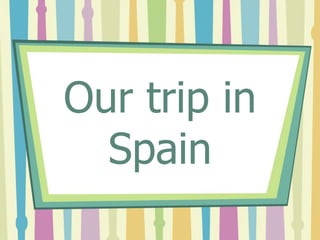 Our trip in
Spain
 