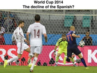 World Cup 2014!
The decline of the Spanish?
 