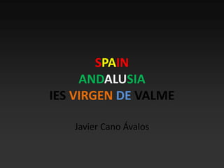 SPAIN 
ANDALUSIA 
IES VIRGEN DE VALME 
Javier Cano Ávalos 
 
