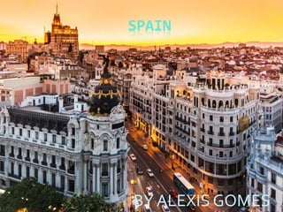 SPAIN
BY ALEXIS GOMES
 