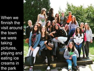 When we
finnish the
visit around
the town
we were
taking
pictures,
playing and
eating ice
creams in
the park
 