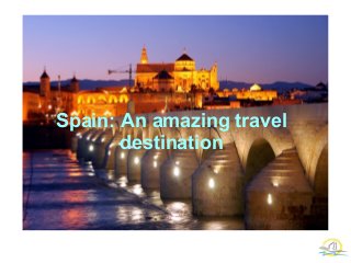 Spain: An amazing travel
destination
 