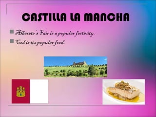 Albacete’s Fair is a popular festivity.
Cod is its popular food.
CASTILLA LA MANCHA
 