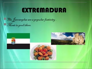 The Jarramplas are a popular festivity .
Meat is good there.
EXTREMADURA
 