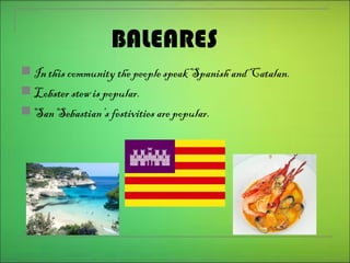  In this community the people speak Spanish and Catalan.
 Lobster stew is popular.
 San Sebastian’s festivities are popular.
BALEARES
 