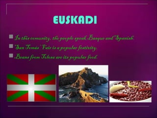 In this comunity, the people speak Basque and Spanish.
San Tomás’ Fair is a popular festivity.
Beans from Tolosa are its popular food.
EUSKADI
 