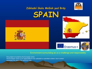 Základní škola Mníšek pod BrdyZákladní škola Mníšek pod Brdy
SPAINSPAIN
This project is funded by the European Union.
The European Union is not responsible for any uploaded or submitted content. Such content
expresses the views of its author(s) only.
Environment surrounding as us a challenge and responsibility
 