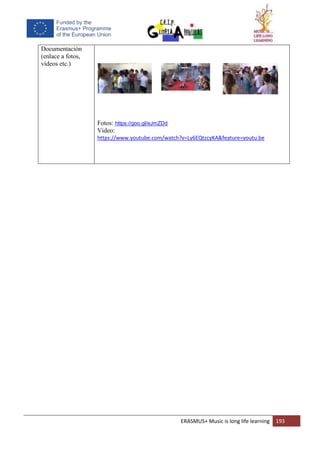 ERASMUS+ Music is long life learning 193
Documentación
(enlace a fotos,
videos etc.)
Fotos: https://goo.gl/eJmZDd
Video:
https://www.youtube.com/watch?v=Ly6EQtzcyKA&feature=youtu.be
 