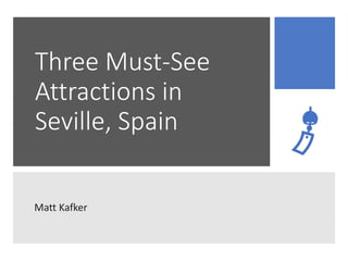 Three Must-See
Attractions in
Seville, Spain
Matt Kafker
 