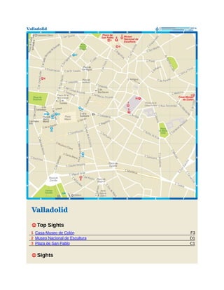 F3
D1
C1
Valladolid
1 Top Sights
1 Casa-Museo de Colón
2 Museo Nacional de Escultura
3 Plaza de San Pablo
1 Sights
 