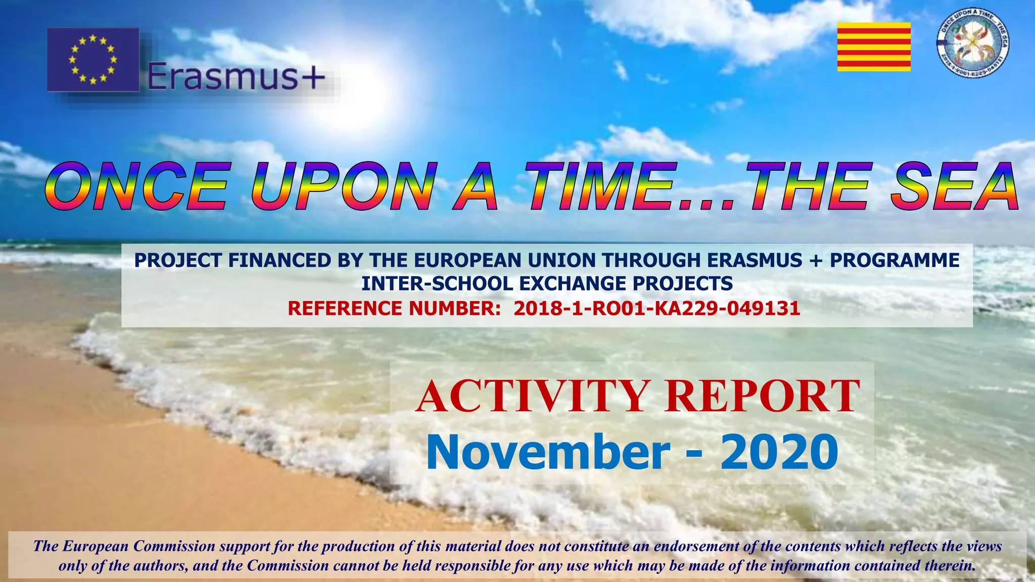 PROJECT FINANCED BY THE EUROPEAN UNION THROUGH ERASMUS + PROGRAMME
INTER-SCHOOL EXCHANGE PROJECTS
REFERENCE NUMBER: 2018-1-RO01-KA229-049131
ACTIVITY REPORT
November - 2020
The European Commission support for the production of this material does not constitute an endorsement of the contents which reflects the views
only of the authors, and the Commission cannot be held responsible for any use which may be made of the information contained therein.