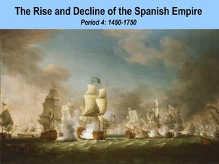 The Rise and Decline of the Spanish Empire 
Period 4: 1450-1750 
 