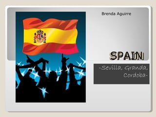 SPAIN -Sevilla, Granda, Cordoba- SPAIN Brenda Aguirre 