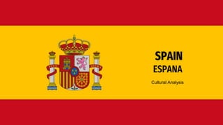 SPAIN
ESPANA
Cultural Analysis
 
