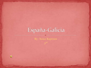 By: Xuxa Baptiste 3rd España-Galicia  