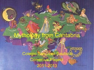 Colegio San Juan Bautista
Comenius Project
2011-2013
Mythology from Cantabria
 