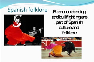 Spanish folklore Flamenco dancing and bullfighting are part of Spanish culture and  folklore 