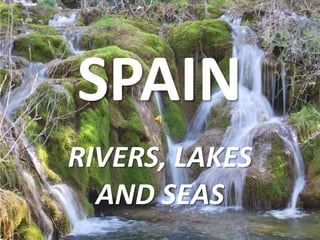 SPAIN
RIVERS, LAKES
  AND SEAS
 