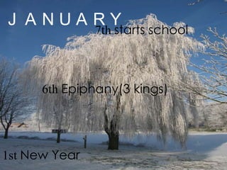 JANUARY7th starts school6th Epiphany(3 kings) 1st New Year
