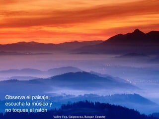 Valley Fog, Guipuzcoa, Basque Country Observa el paisaje, escucha la música y no toques el ratón 